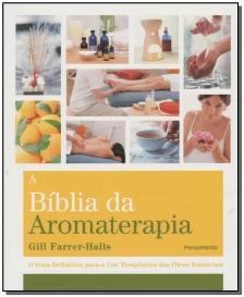 a Biblia Da Aromaterapia - o Guia Definitivo Para o Uso Terapêutico Dos Óleos Essenciais