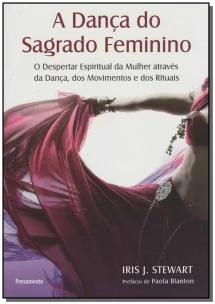 a Dança Do Sagrado Feminino - o Despertar Espiritual Da Mulher Através Da Dança, Dos Movimentos e Do