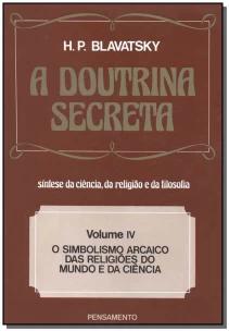 a Doutrina Secreta - (Vol. Iv) - o Simbolismo Arcaico Das Religiões Do Mundo e Da Ciência
