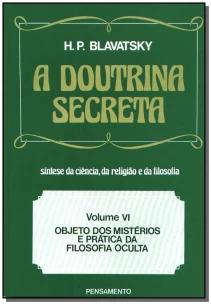 a Doutrina Secreta - (Vol. Vi) - Objeto Dos Mistérios e Prática Da Filosofia Oculta