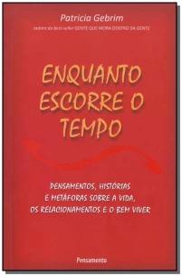 Enquanto Escorre o Tempo - Pensamentos, Histórias e Metáforas Sobre a Vida, Os Relacionamentos e o B