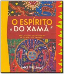 o Espírito Do Xamã - Magia, Filosofia e Espiritualidade Em Harmonia Com a Natureza