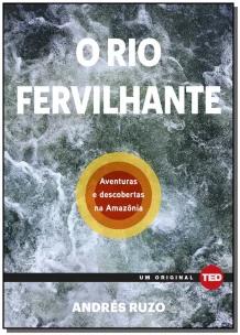 o Rio Fervilhante - Aventuras e Descobertas Na Amazônia