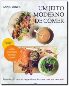 Um Jeito Moderno De Comer - Mais De 200 Receitas Vegetarianas Incríveis Para Sair Do Trivial