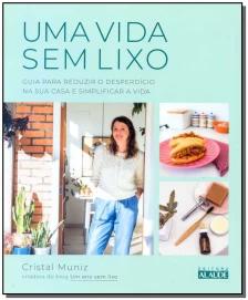 Uma Vida Sem Lixo - Guia Para Reduzir o Desperdício Na Sua Casa e Simplificar a Vida