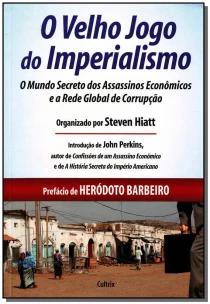 O Velho Jogo do Imperalismo - O Mundo Secreto Dos Assassinos Econômicos E A Rede Global De Corrupção