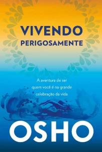 Vivendo Perigosamente - a Aventura De Ser Quem Você é Na Grande Celebração Da Vida
